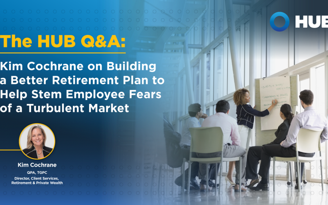 Kim Cochrane on Building a Better Retirement Plan to Help Stem Employee Fears of a Turbulent Market
