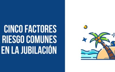 Cinco Factores De Riesgo Comunes En La Jubilación